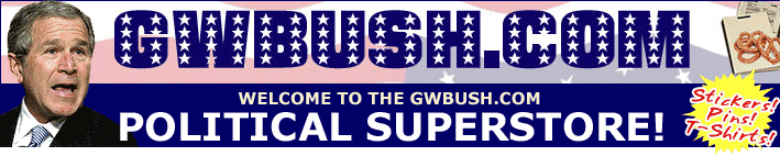GWBUSH.COM POLITICAL SUPERSTORE!